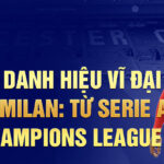 Những danh hiệu vĩ đại của ac milan: từ serie a đến champions league