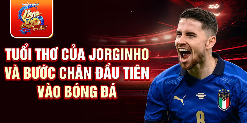 Tuổi thơ của Jorginho và bước chân đầu tiên vào bóng đá