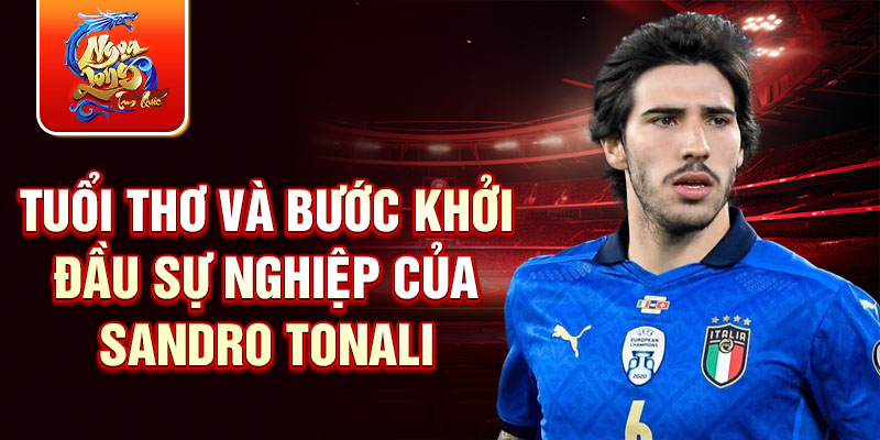 Tuổi thơ và bước khởi đầu sự nghiệp của sandro tonali