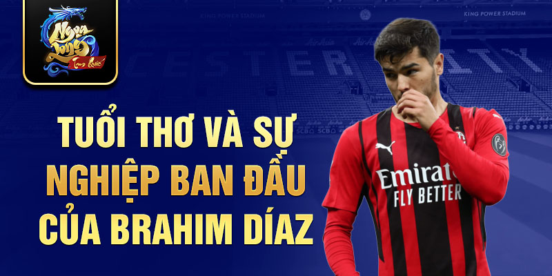 Tuổi thơ và sự nghiệp ban đầu của brahim díaz