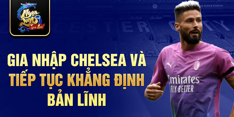 Gia nhập Chelsea và tiếp tục khẳng định bản lĩnh