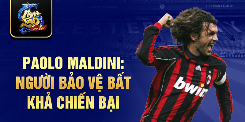 Paolo Maldini: Người bảo vệ bất khả chiến bại