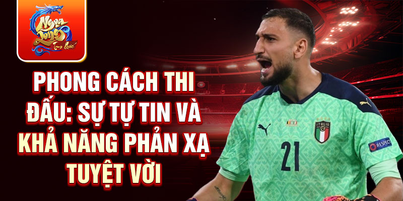 Phong cách thi đấu: sự tự tin và khả năng phản xạ tuyệt vời