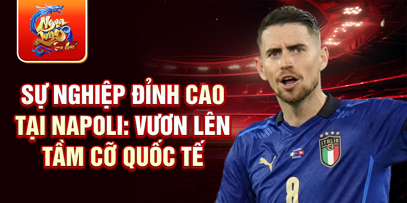 Sự nghiệp đỉnh cao tại Napoli: Vươn lên tầm cỡ quốc tế