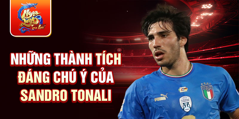 Những thành tích đáng chú ý của Sandro Tonali