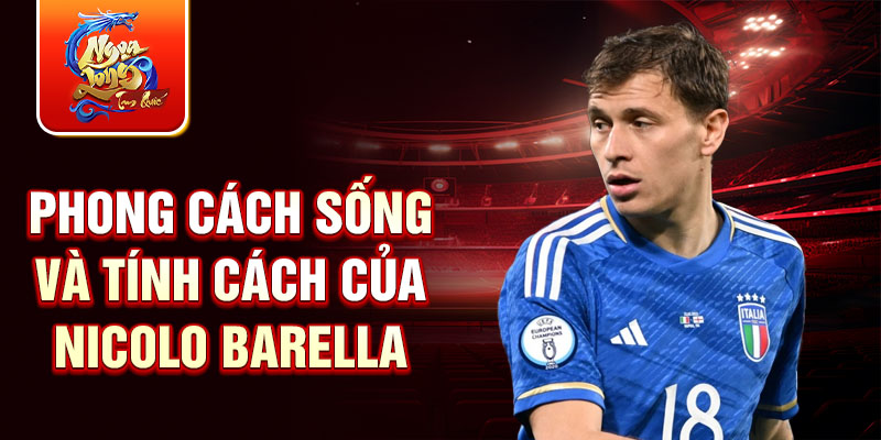 Phong cách sống và tính cách của Nicolo Barella