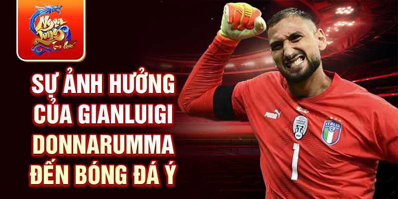 Sự ảnh hưởng của Gianluigi Donnarumma đến bóng đá Ý