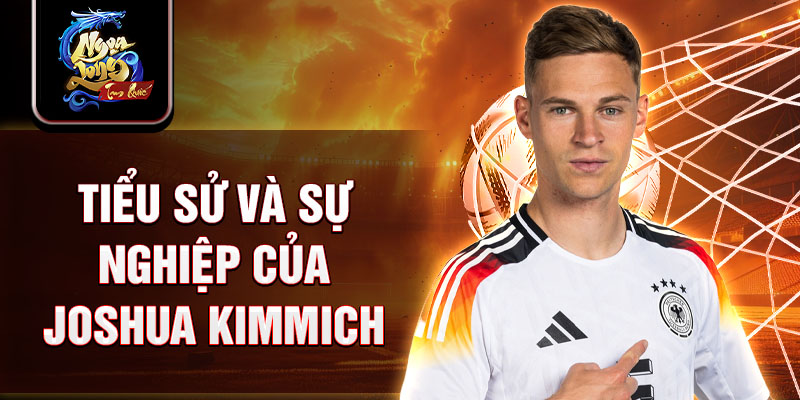 Tiểu sử và sự nghiệp của joshua kimmich