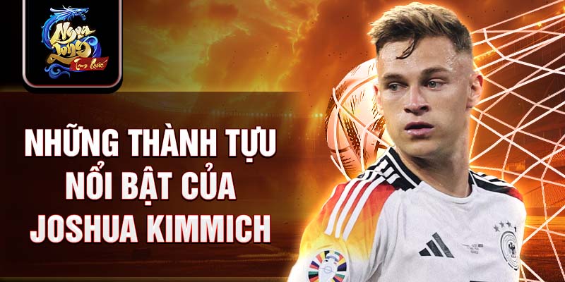 Những thành tựu nổi bật của Joshua Kimmich