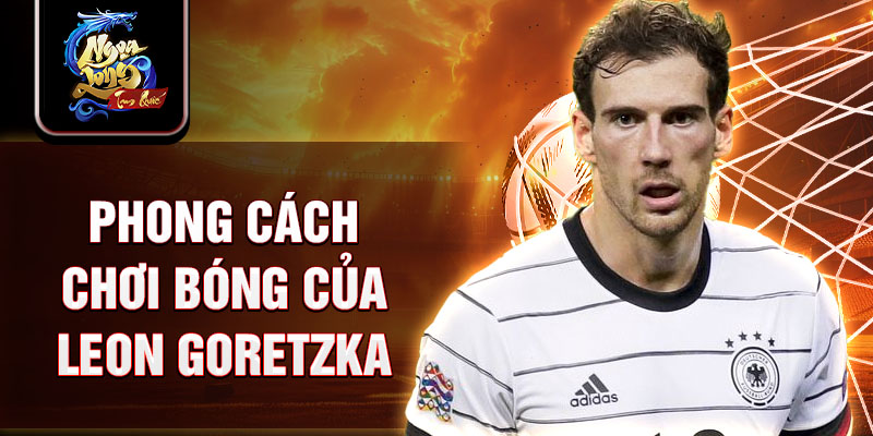 Phong cách chơi bóng của Leon Goretzka