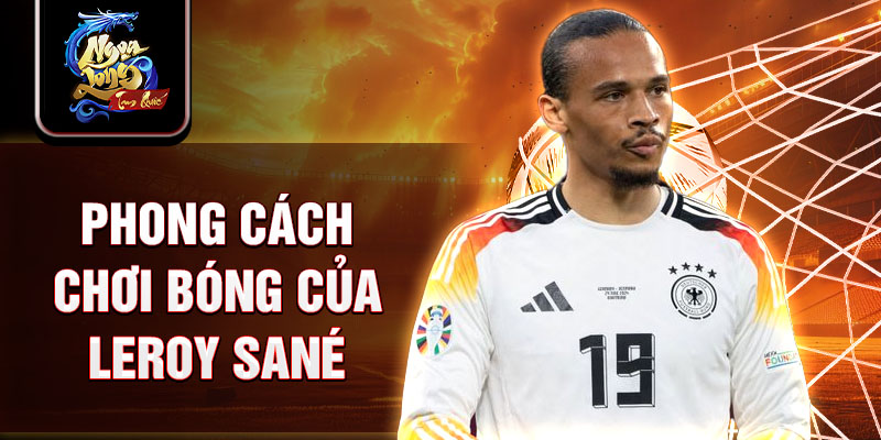 Phong cách chơi bóng của Leroy Sané