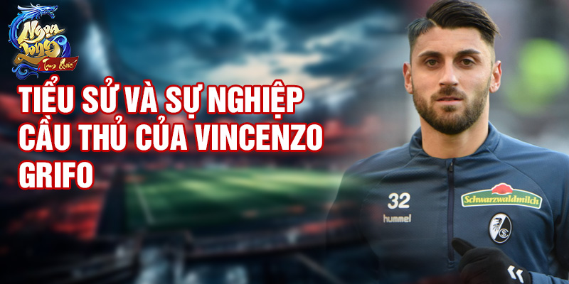 Tiểu sử và sự nghiệp cầu thủ của Vincenzo Grifo