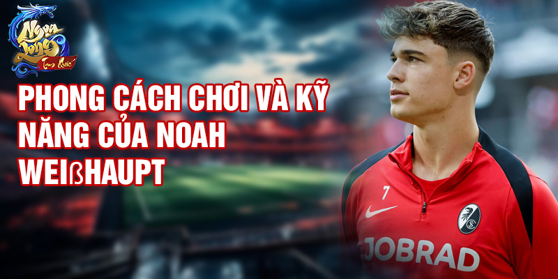 Phong cách chơi và kỹ năng của Noah Weißhaupt