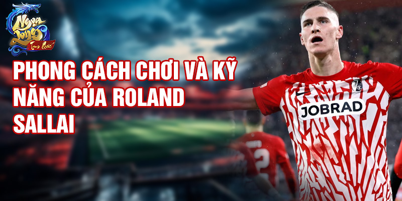 Phong cách chơi và kỹ năng của Roland Sallai