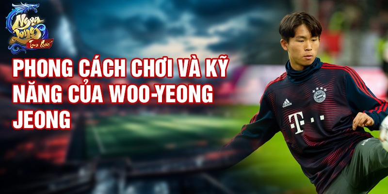 Phong cách chơi và kỹ năng của Woo-Yeong Jeong