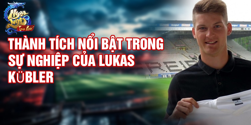 Thành tích nổi bật trong sự nghiệp của Lukas Kübler